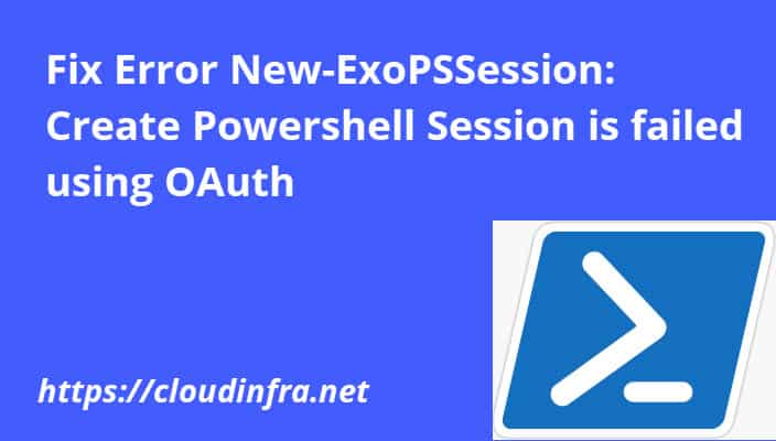 Fix Error New-ExoPSSession: Create Powershell Session is failed using OAuth