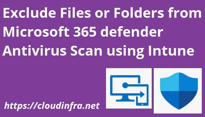 Exclude Files or Folders from Microsoft 365 defender Antivirus Scan using Intune