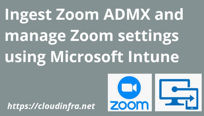 Ingest Zoom ADMX and manage Zoom settings using Microsoft Intune