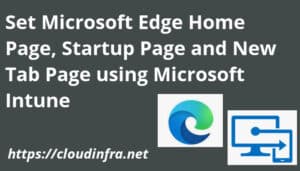 Set Microsoft Edge Home Page, Startup Page and New Tab Page using Microsoft Intune