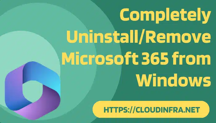 Completely Uninstall/Remove Microsoft 365 from Windows