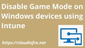 Disable Game Mode on Windows devices using Intune