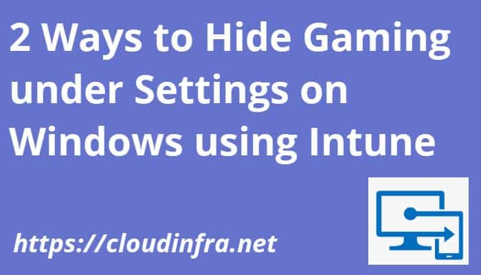 2 Ways to Hide Gaming under Settings on Windows using Intune