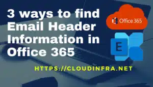 3 ways to find Email Header Information in Office 365