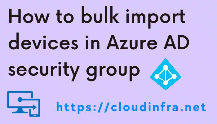 How to bulk import devices in Azure AD security group