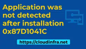 Application was not detected after installation 0x87D1041C