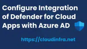 G:\My Drive\BLOGS\CloudInfra\POSTS\Microsoft Defender for Cloud Apps (MDCA)\Configure Integration of Defender for Cloud Apps with Azure AD