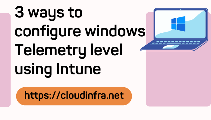 3 ways to configure windows Telemetry level using Intune