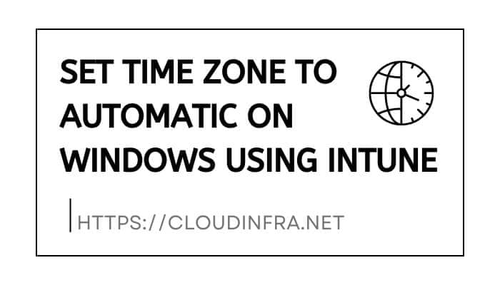 Set Time Zone to Automatic on Windows using Intune