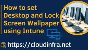 How to set Desktop and Lock Screen Wallpaper using Intune