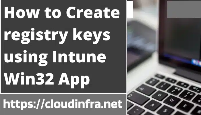 How to Create registry keys using Intune Win32 App