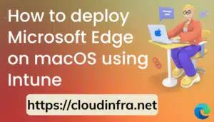 How to deploy Microsoft Edge on macOS using Intune