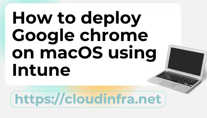 How to deploy Google chrome on macOS using Intune