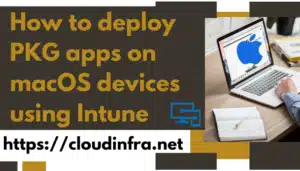 How to deploy PKG apps on macOS devices using Intune