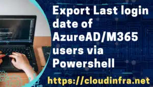 Export Last login date of AzureAD/M365 users via Powershell