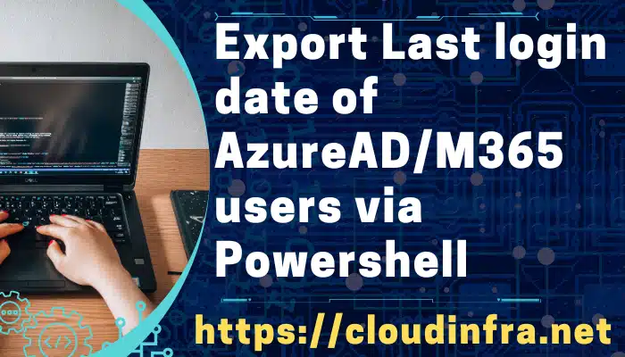 Export Last login date of AzureAD/M365 users via Powershell