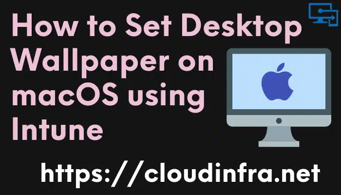 How to Set Desktop Wallpaper on macOS using Intune