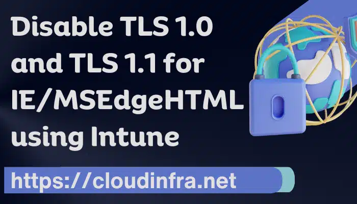 Disable TLS 1.0 and TLS 1.1 for IE/MSEdgeHTML using Intune