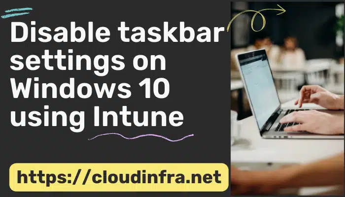 Disable taskbar settings on Windows 10 using Intune