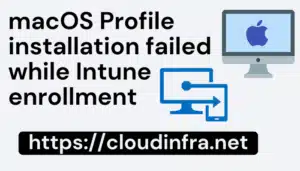 macOS Profile installation failed while Intune enrollment