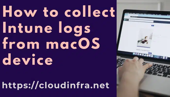 How to collect Intune logs from macOS device