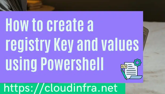 How to create a registry Key and values using Powershell