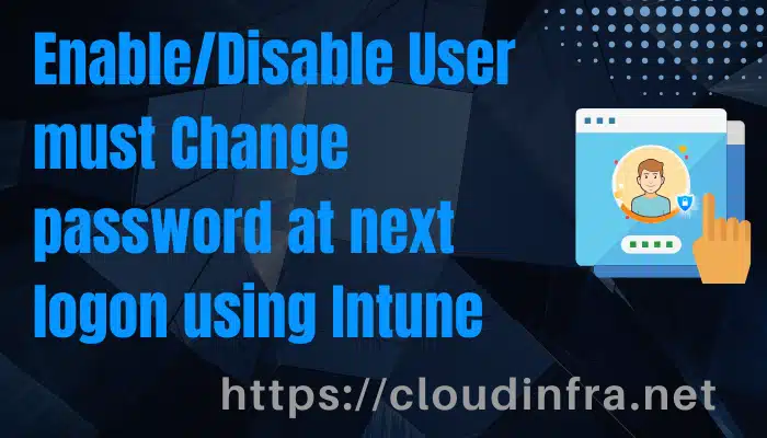 Enable/Disable User must Change password at next logon using Intune