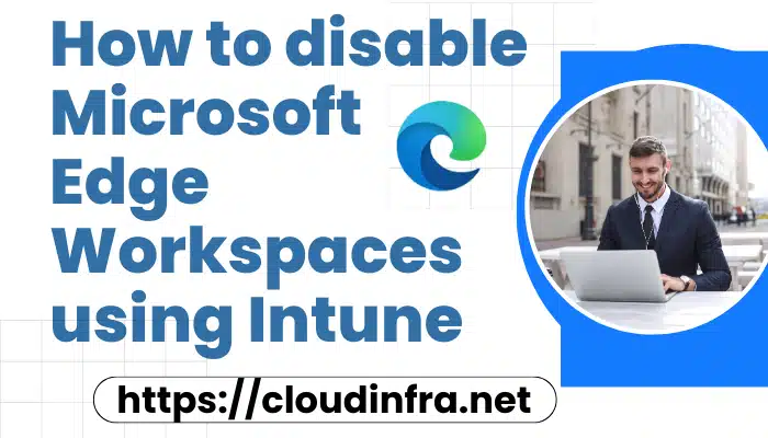 How to disable Microsoft Edge Workspaces using Intune
