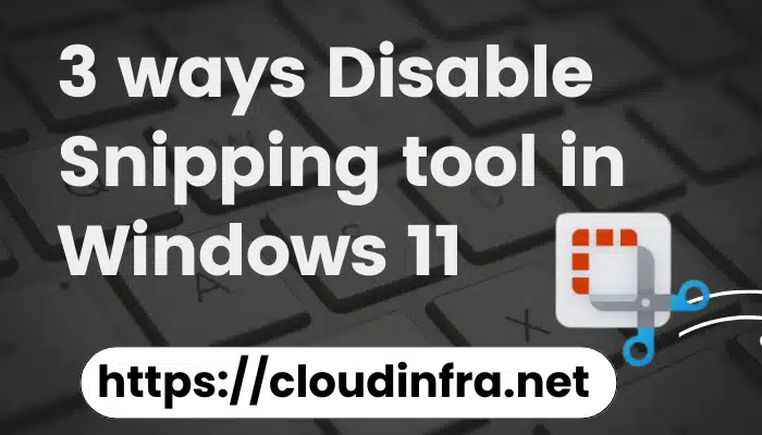 3 ways Disable Snipping tool in Windows 11