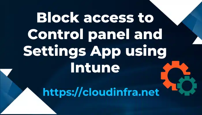 Block access to Control panel and Settings App using Intune