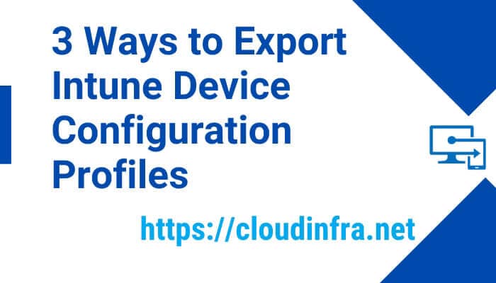 3 Ways to Export Intune Device Configuration Profiles