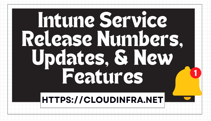 Intune Service Release Numbers, Updates, & New Features