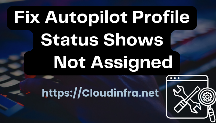 Fix Autopilot Profile Status Shows Not Assigned