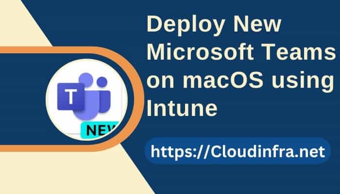 Deploy New Microsoft Teams on macOS using Intune