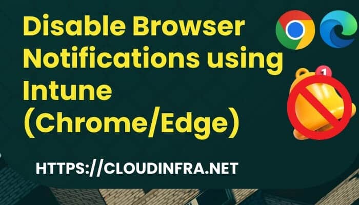 Disable Browser Notifications using Intune (Chrome/Edge)