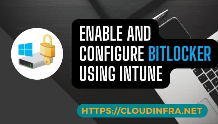Enable and Configure Bitlocker Using Intune