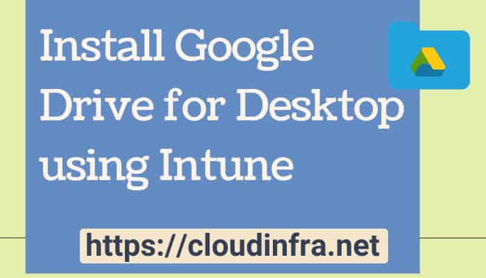 Install Google Drive for Desktop using Intune
