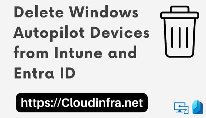 Delete Windows Autopilot Devices from Intune and Entra ID