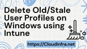 Delete Old/Stale User Profiles on Windows using Intune