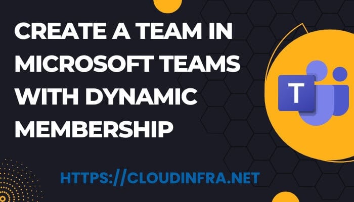 Create a Team in Microsoft Teams with Dynamic Membership