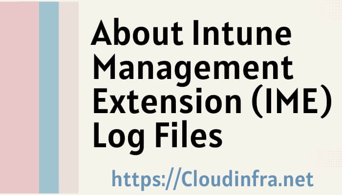 About Intune Management Extension (IME) Log Files