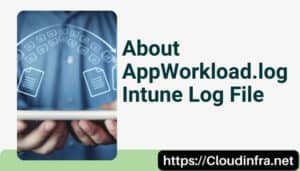 About AppWorkload.log Intune Log File