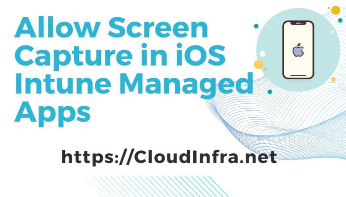 Allow Screen Capture in iOS Intune Managed Apps