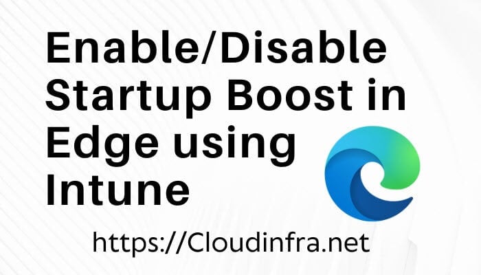 Enable/Disable Startup Boost in Edge using Intune