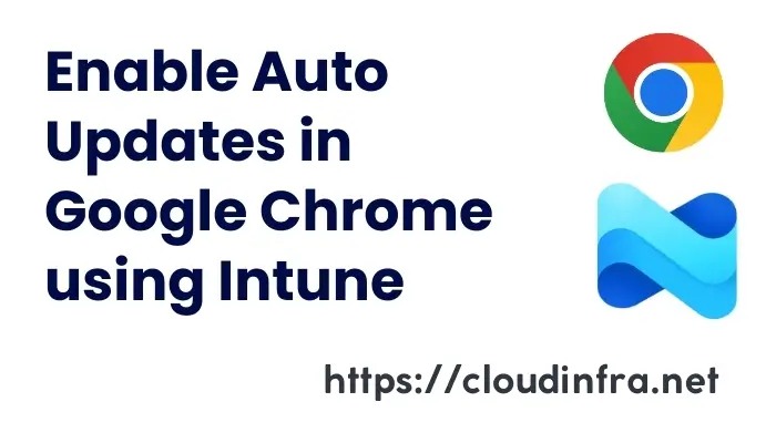 Enable Auto Updates in Google Chrome using Intune