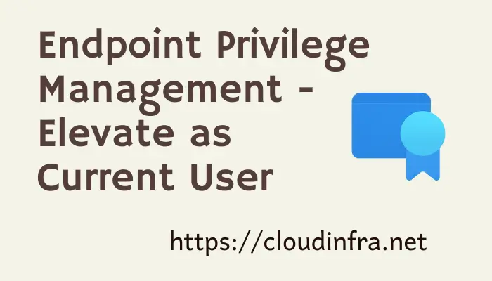 Endpoint Privilege Management - Elevate as Current User
