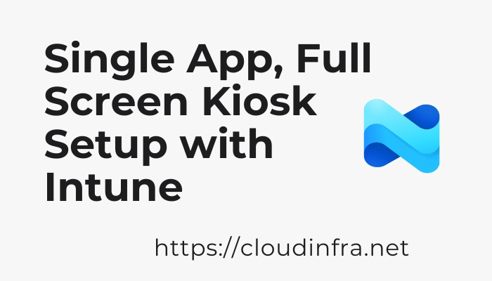 Single App, Full Screen Kiosk Setup with Intune