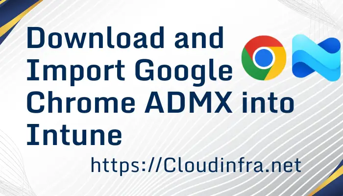 Download and Import Google Chrome ADMX into Intune