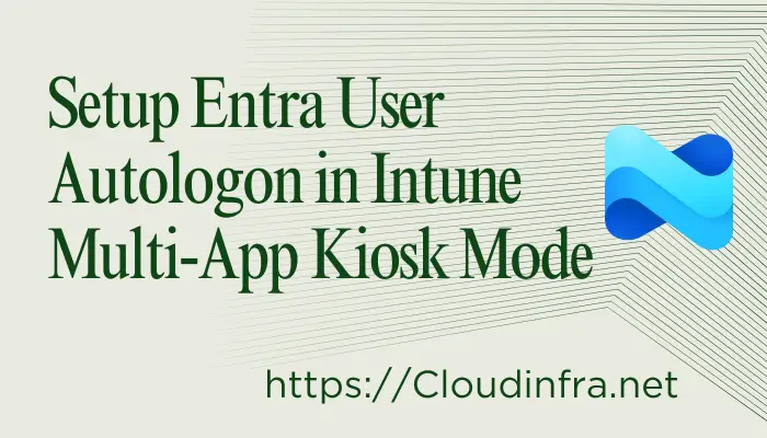 Setup Entra User Autologon in Intune Multi-App Kiosk Mode
