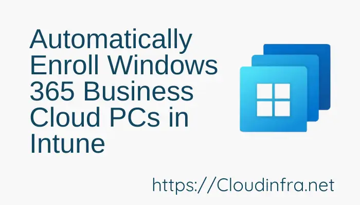 Automatically Enroll Windows 365 Business Cloud PCs in Intune